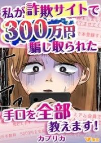 私が詐欺サイトで300万円騙し取られた手口を全部教えます！1/カプリカ Kinoppy無料コミック電子書籍