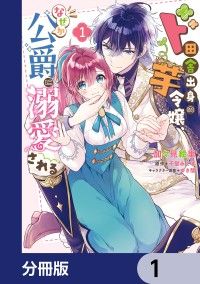 ド田舎出身の芋令嬢、なぜか公爵に溺愛される【分冊版】　1/加々見絵里,千堂みくま,ゆき哉 Kinoppy無料コミック電子書籍