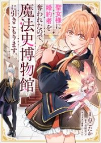 聖女様に婚約者を奪われたので、魔法史博物館に引きこもります。【分冊版】（コミック）　１話/ねこたか,美雨音ハル,LINO Kinoppy無料コミック電子書籍