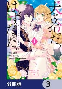 犬を拾った、はずだった。　わけありな二人の初恋事情【分冊版】　3/縞白,おおね,Kasahara Kinoppy無料コミック電子書籍