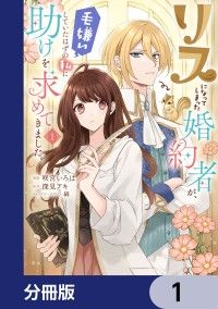 リスになってしまった婚約者が、毛嫌いしていたはずの私に助けを求めてきました。【分冊版】　1/咲宮いろは,深見アキ,縞 Kinoppy無料コミック電子書籍