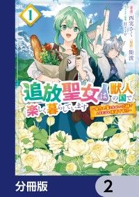 追放聖女は獣人の国で楽しく暮らしています　～自作の薬と美味しいご飯で人質生活も快適です!?～【分冊版】　2/西実さく,斯波,狂ｚｉｐ Kinoppy無料コミック電子書籍