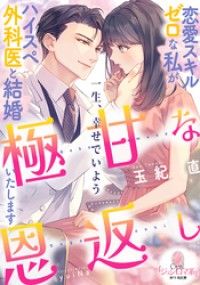 極甘な恩返し　恋愛スキルゼロな私がハイスペ外科医と結婚いたします Kinoppy電子書籍ランキング