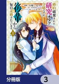 婚約破棄された研究オタク令嬢ですが、後輩から毎日求婚されています【分冊版】　3/小堀こるり,nenono,いとをっかし Kinoppy無料コミック電子書籍