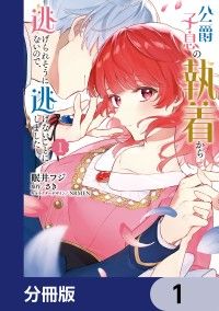 公爵子息の執着から逃げられそうにないので、逃げないことにしました【分冊版】　1/眠井フジ,さき,NRMEN Kinoppy無料コミック電子書籍