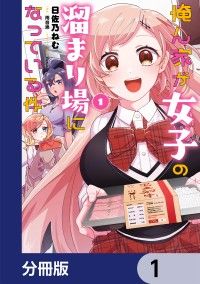 俺ん家が女子の溜まり場になっている件【分冊版】　1/日佐乃ねむ,雨音恵,Yuzuki Kinoppy無料コミック電子書籍