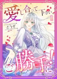 愛し合って下さい、どうぞご勝手に！（コミック）　第１話/TUGIKURUCOMICS,志波連 Kinoppy無料コミック電子書籍