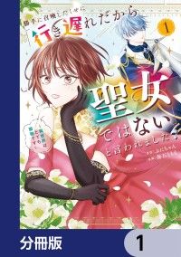 勝手に召喚したくせに「行き遅れだから聖女ではない」と言われました　～異世界はとても面倒です～【分冊版】　1/ぷにちゃん,海石ともえ Kinoppy無料コミック電子書籍