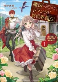 魔法のトランクと異世界暮らし１　～魔女見習いの自由気ままな移住生活～【電子書店共通特典SS付】 Kinoppy電子書籍ランキング