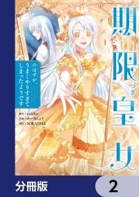 期限つき皇女のはずが、うまくやりすぎてしまったようです【分冊版】　2/yukiha,avi,みしょう,SORAJIMA Kinoppy無料コミック電子書籍