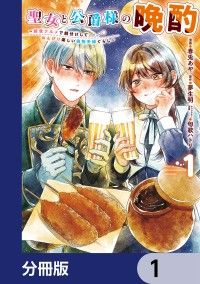 聖女と公爵様の晩酌 ～前世グルメで餌付けして、のんびり楽しい偽物夫婦ぐらし～【分冊版】　1/春兎あや,夢生明,匈歌ハトリ Kinoppy無料コミック電子書籍